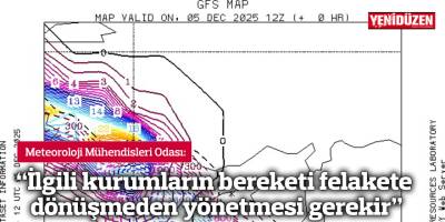 "İlgili kurumların bereketi felakete dönüşmeden yönetmesi gerekir"