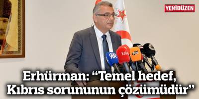 Erhürman: “Temel hedef, Kıbrıs sorununun çözümüdür”