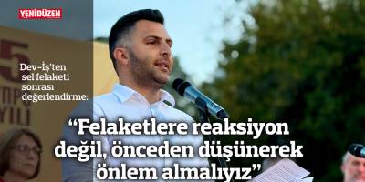 “Felaketlere reaksiyon değil, önceden düşünerek önlem almalıyız”