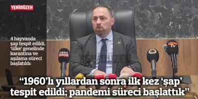 “1960’lı yıllardan sonra ilk kez ‘şap’ tespit edildi; pandemi süreci başlattık”