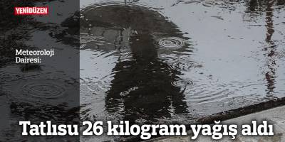 Tatlısu 26 kilogram yağış aldı