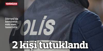 Dörtyol’da kanunsuz eski eser tasarrufu: 2 tutuklu