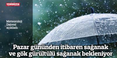 Pazar gününden itibaren sağanak ve gök gürültülü sağanak bekleniyor
