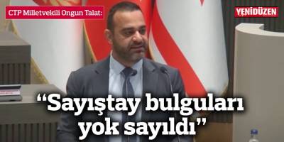Talat: “Sayıştay bulguları yok sayıldı”