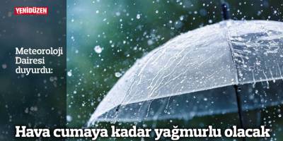 Hava cumaya kadar yağmurlu olacak