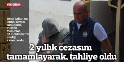 2 yıllık cezasını tamamlayarak, tahliye oldu