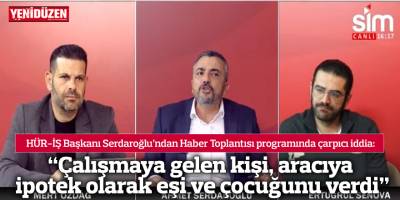 “Çalışmaya gelen kişi, aracıya  ipotek olarak eşi ve çocuğunu verdi”