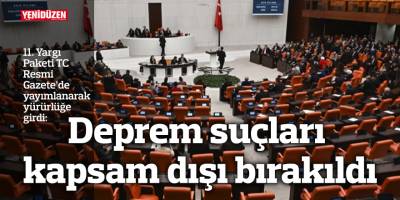 11. Yargı Paketi TC Resmi Gazete’de yayımlanarak yürürlüğe girdi: Deprem suçları kapsam dışı bırakıldı