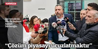 “Çözüm piyasayı ucuzlatmaktır”