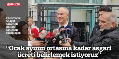 "Ocak ayının ortasına kadar asgari ücreti belirlemek istiyoruz"