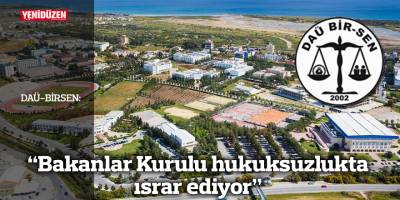 "Bakanlar Kurulu hukuksuzlukta ısrar ediyor"