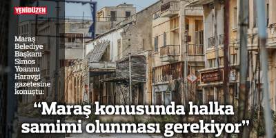 “Maraş konusunda halka samimi olunması gerekiyor”