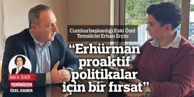 “Erhürman proaktif politikalar için bir fırsat”