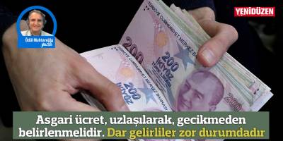 Asgari ücret, uzlaşılarak, gecikmeden belirlenmelidir. Dar gelirliler zor durumdadır