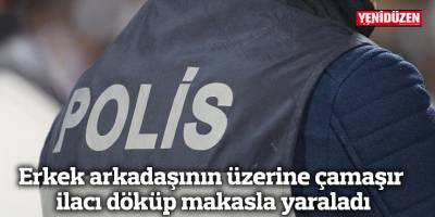 Erkek arkadaşının üzerine çamaşır ilacı döküp makasla yaraladı