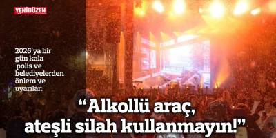 “Alkollü araç, ateşli silah kullanmayın”