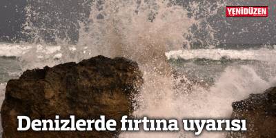 Denizlerde fırtına uyarısı