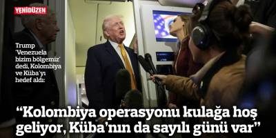 “Kolombiya operasyonu kulağa hoş geliyor, Küba’nın da sayılı günü var”