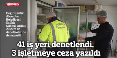 41 iş yeri denetlendi, 3 işletmeye ceza yazıldı