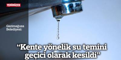 "Kente yönelik su temini geçici olarak kesildi"