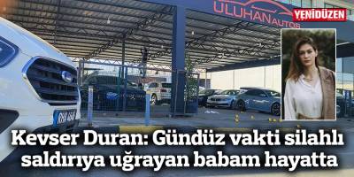 Kevser Duran: Gündüz vakti silahlı saldırıya uğrayan babam hayatta