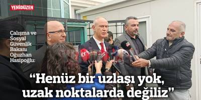 "Henüz bir uzlaşı yok, uzak noktalarda değiliz"