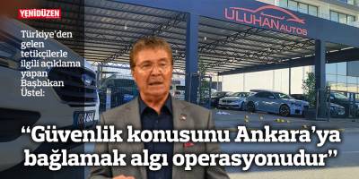 Üstel: “Güvenlik konusunu Ankara’ya bağlamaya çalışmak algı operasyonudur”
