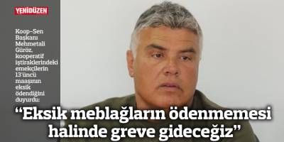 “Eksik meblağların ödenmemesi halinde greve gideceğiz”