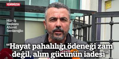 “Hayat pahalılığı ödeneği zam değil, alım gücünün iadesi”