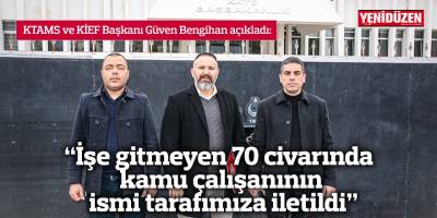 “İşe gitmeyen 70 civarında kamu çalışanının ismi tarafımıza iletildi”