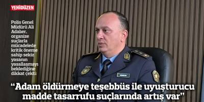 “Adam öldürmeye teşebbüs ile uyuşturucu madde tasarrufu suçlarında artış var”