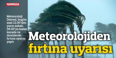 Meteoroloji Dairesi uyardı: Karada ve denizde fırtına bekleniyor
