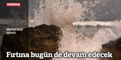 Fırtına bugün de devam edecek