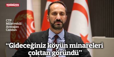 “Gideceğiniz köyün minareleri çoktan göründü”