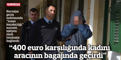 “400 euro karşılığında kadını aracının bagajında geçirdi”