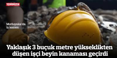 Yaklaşık 3 buçuk metre yükseklikten düşen işçi beyin kanaması geçirdi