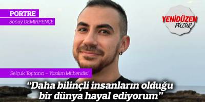"Daha bilinçli insanların olduğu bir dünya hayal ediyorum"