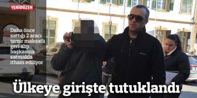 Ülkeye girişte tutuklandı