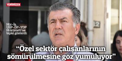 “Özel sektör çalışanlarının sömürülmesine göz yumuluyor"