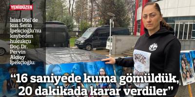 “16 saniyede kuma gömüldük, 20 dakikada karar verdiler”