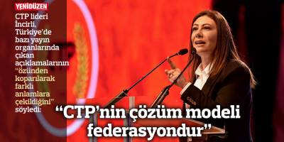 “CTP’nin çözüm modeli federasyondur”