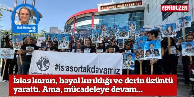 İsias kararı, hayal kırıklığı ve derin üzüntü yarattı. Ama, mücadeleye devam...