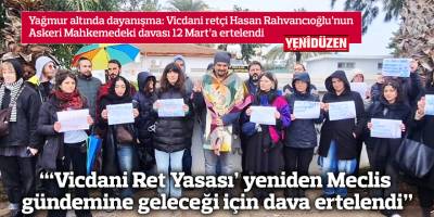 “‘Vicdani Ret Yasası’ yeniden Meclis gündemine geleceği için dava ertelendi”