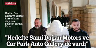 "Hedefte Sami Doğan Motors ve Car Park Auto Gallery de vardı"