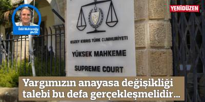Yargımızın anayasa değişikliği talebi bu defa gerçekleşmelidir…