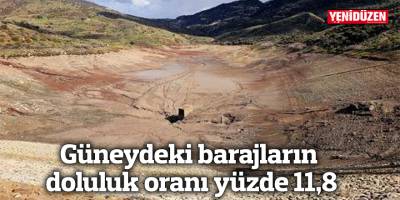 Güneydeki barajların doluluk oranı yüzde 11,8