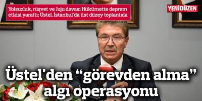 Üstel'den "görevden alma" algı operasyonu