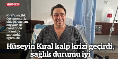 Hüseyin Kıral kalp krizi geçirdi, sağlık durumu iyi
