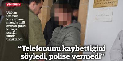 “Telefonunu kaybettiğini söyledi, polise vermedi”