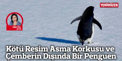 Kötü Resim Asma Korkusu ve Çemberin Dışında Bir Penguen